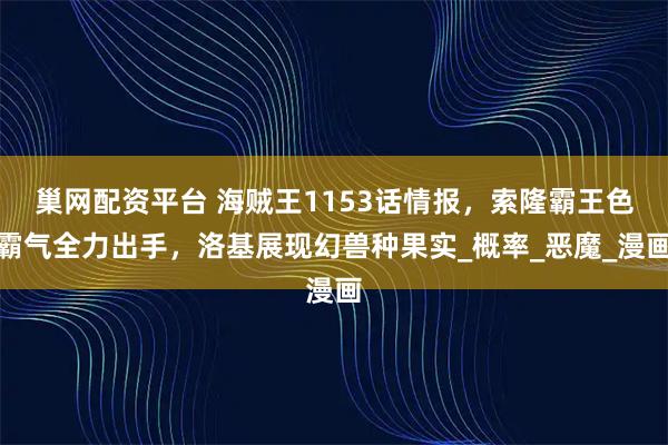 巢网配资平台 海贼王1153话情报，索隆霸王色霸气全力出手，洛基展现幻兽种果实_概率_恶魔_漫画